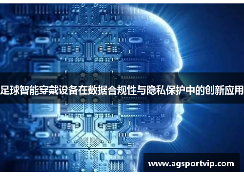 足球智能穿戴设备在数据合规性与隐私保护中的创新应用